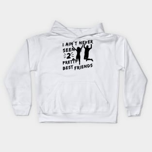 I Aint Never Seen Two Pretty Best Friends Kids Hoodie